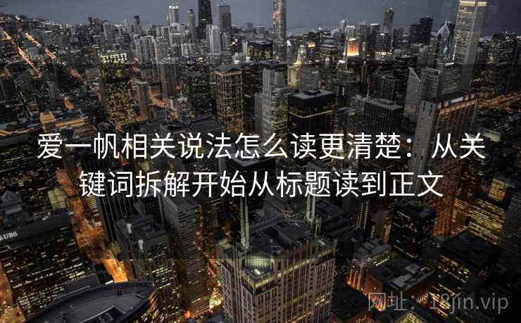 爱一帆相关说法怎么读更清楚：从关键词拆解开始从标题读到正文