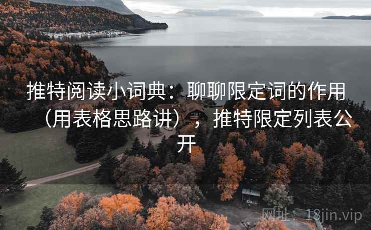 推特阅读小词典：聊聊限定词的作用（用表格思路讲），推特限定列表公开